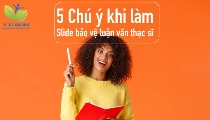 5 Chú ý khi làm slide bảo vệ luận văn thạc sĩ