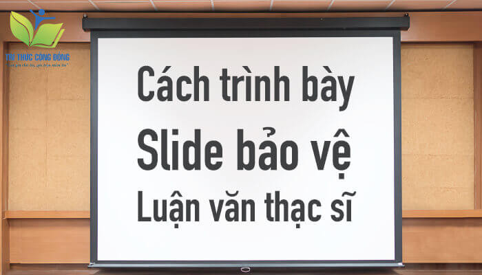 Cách trình bày slide bảo vệ luận văn thạc sĩ