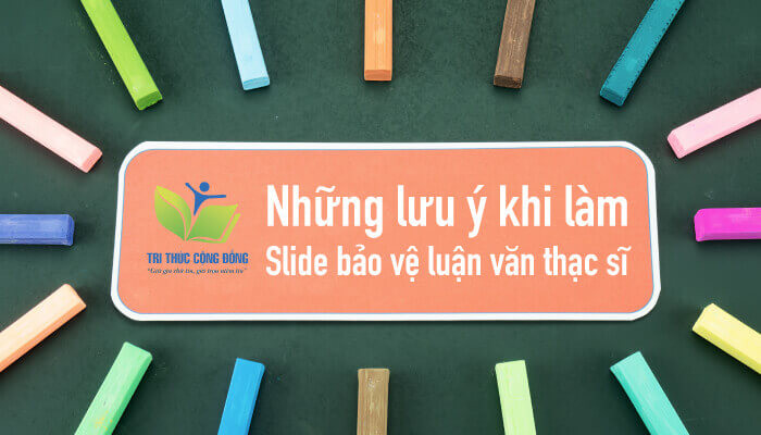 Những lưu ý khi làm slide bảo vệ luận văn thạc sĩ