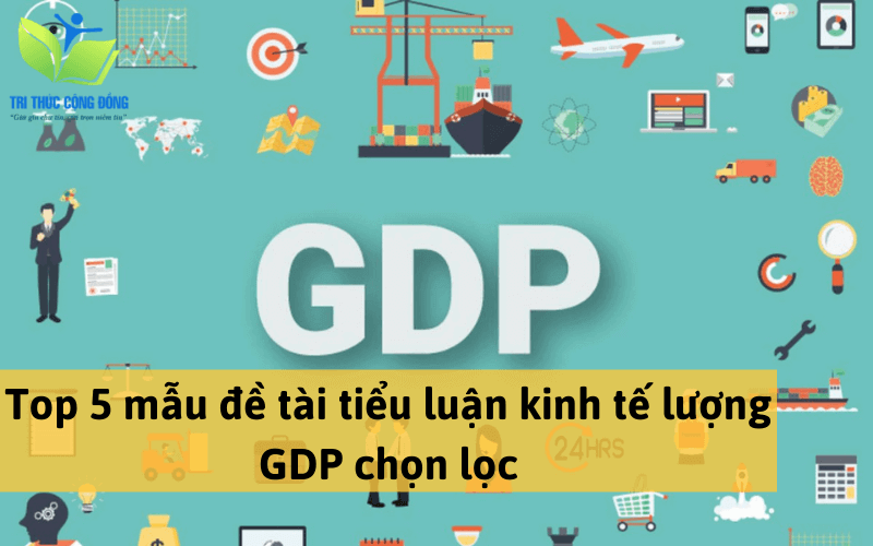 Top 5 đề tài tiểu luận kinh tế lượng GDP chọn lọc