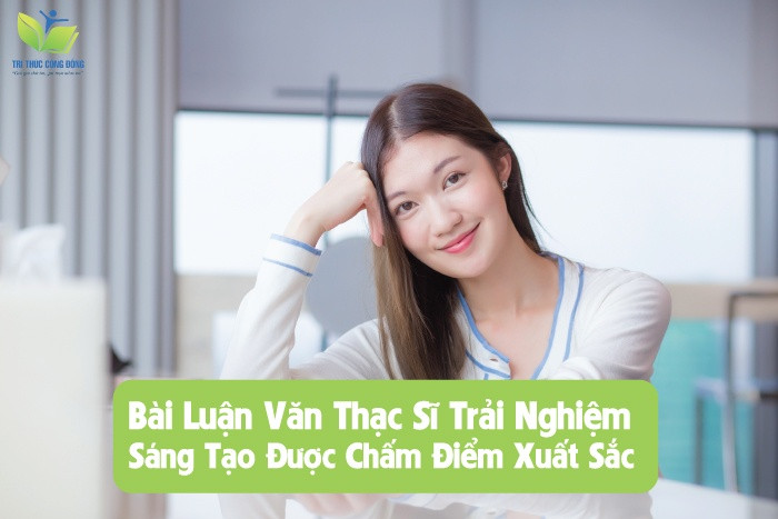 [THAM KHẢO] 10 Bài Luận Văn Thạc Sĩ Trải Nghiệm Sáng Tạo Được Chấm Điểm Xuất Sắc