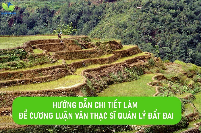 Phân tích, hướng dẫn chi tiết làm đề cương luận văn thạc sĩ quản lý đất đai