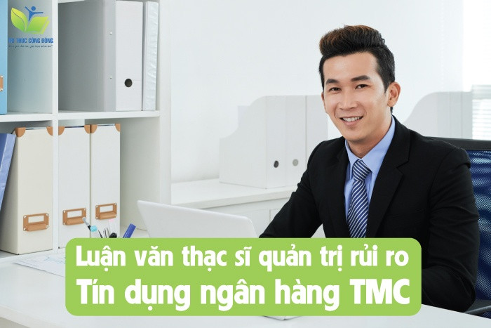 Luận văn thạc sĩ quản trị rủi ro tín dụng ngân hàng TMC
