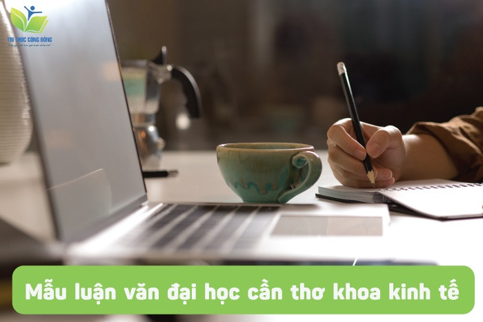 Tổng hợp 10 mẫu luận văn đại học Cần Thơ khoa kinh tế có ĐIỂM CAO NHẤT