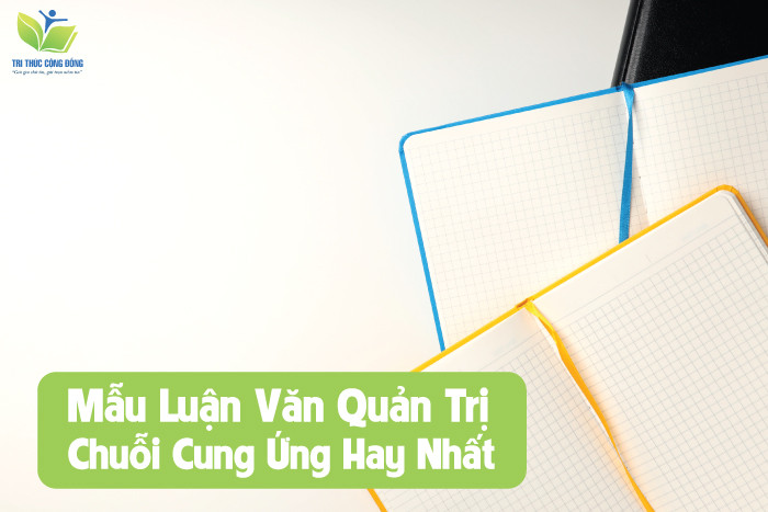 Tải Miễn Phí 10 Mẫu Luận Văn Quản Trị Chuỗi Cung Ứng Hay Nhất