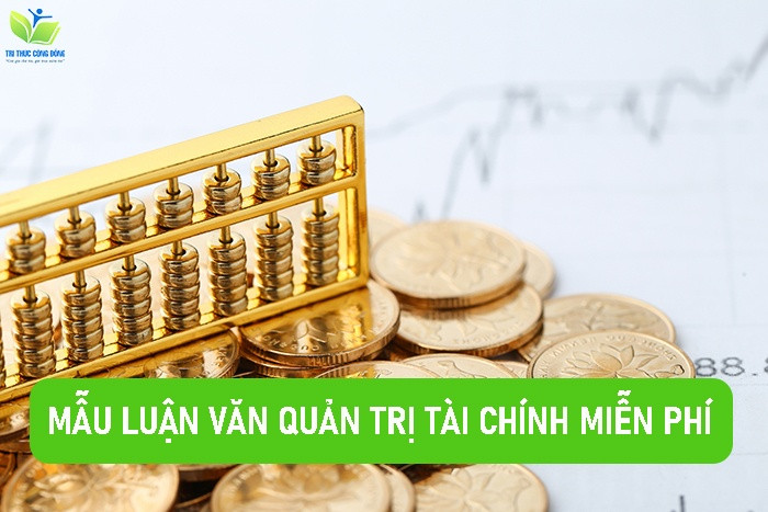 NHẬN NGAY 10 Mẫu Luận Văn Quản Trị Tài Chính Miễn Phí