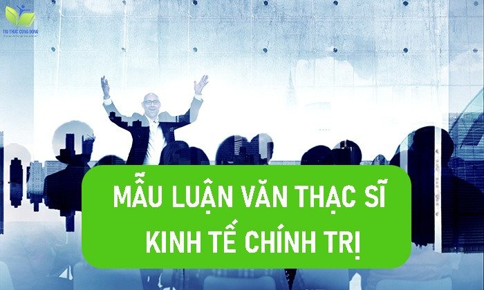 9 Mẫu Luận Văn Thạc Sĩ Kinh Tế Chính Trị Có Điểm Cao Nhất