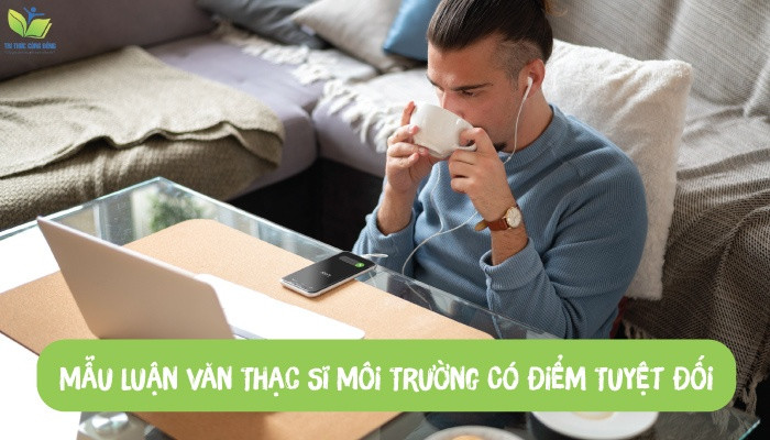 TẢI MIỄN PHÍ 10 Mẫu Luận Văn Thạc Sĩ Môi Trường Có Điểm Tuyệt Đối