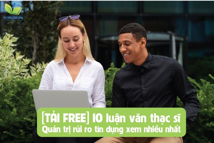 [TẢI FREE] 10 luận văn thạc sĩ quản trị rủi ro tín dụng xem nhiều nhất