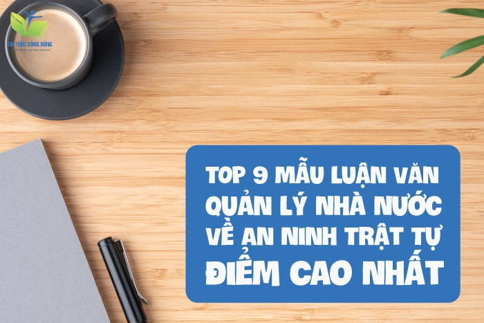 TOP 9 Mẫu Luận Văn Quản Lý Nhà Nước Về An Ninh Trật Tự Điểm Cao Nhất