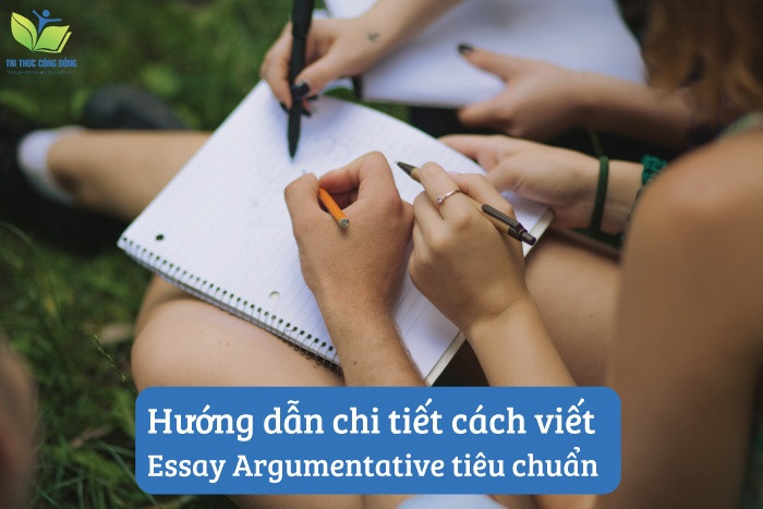 Hướng dẫn chi tiết cách viết essay argumentative tiêu chuẩn