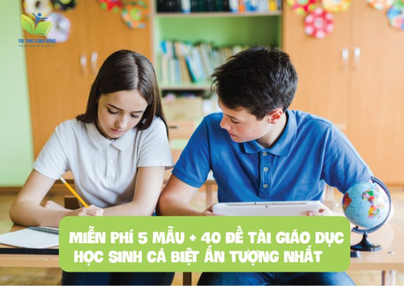 MIỄN PHÍ 5 mẫu + 40 đề tài giáo dục học sinh cá biệt ấn tượng nhất