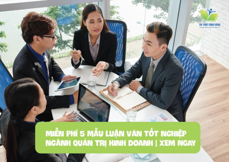 Miễn phí 5 mẫu luận văn tốt nghiệp ngành quản trị kinh doanh | XEM NGAY