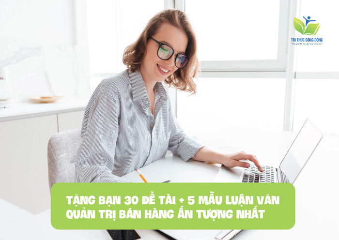 Tặng bạn 30 đề tài + 5 mẫu luận văn quản trị bán hàng ấn tượng nhất