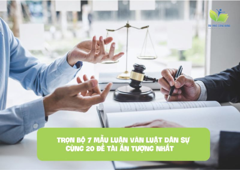 TRỌN BỘ 7 mẫu luận văn luật dân sự cùng 20 đề tài ấn tượng nhất