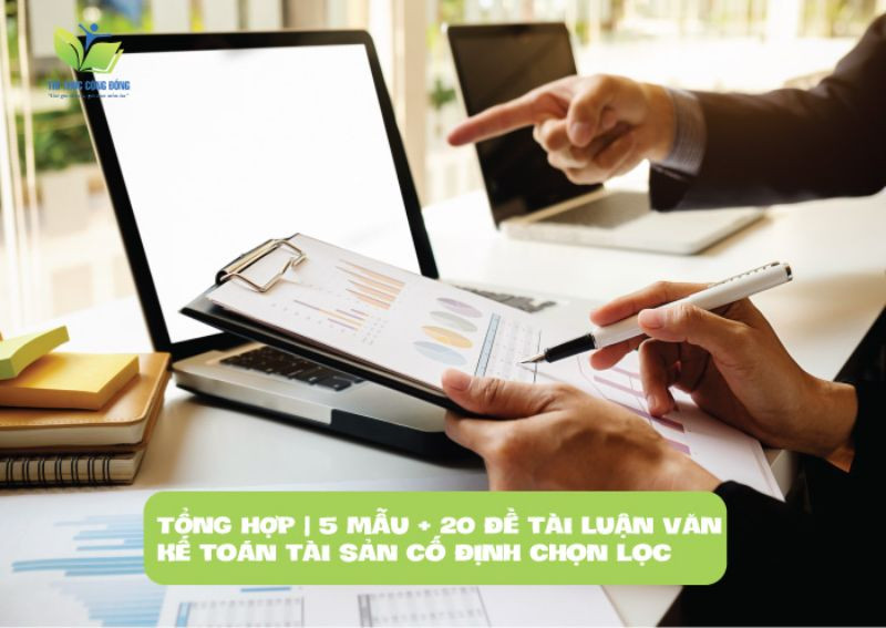 TỔNG HỢP | 5 mẫu + 20 đề tài luận văn kế toán tài sản cố định chọn lọc