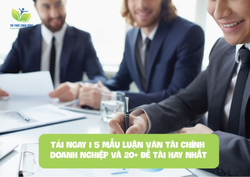 TẢI NGAY I 5 mẫu luận văn tài chính doanh nghiệp và 20+ đề tài hay nhất