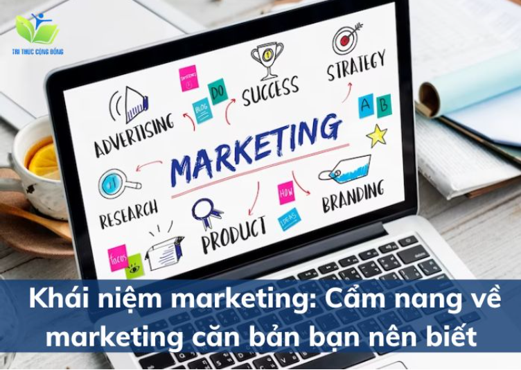 Khái niệm marketing là gì? Tổng quan về ngành marketing bạn nên biết