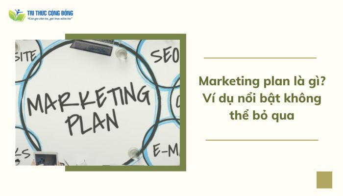 Marketing plan là gì ví dụ nổi bật không thể bỏ qua