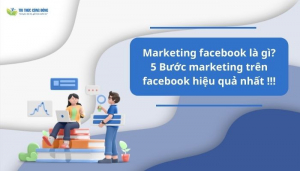 Marketing facebook là gì? 5 Bước marketing trên facebook hiệu quả nhất !!!