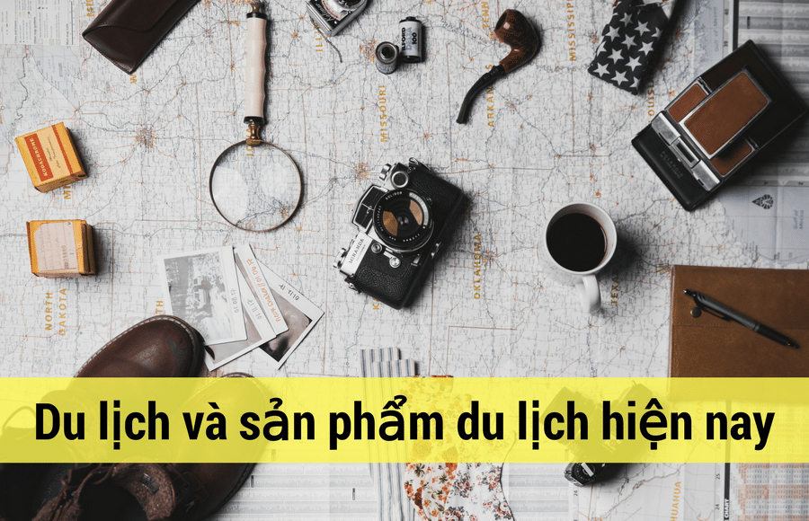 Khái niệm du lịch và sản phẩm du lịch hiện nay
