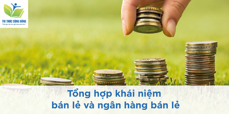 Tổng hợp khái niệm bán lẻ và ngân hàng bán lẻ