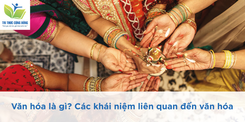Văn hóa là gì? Các khái niệm liên quan đến văn hóa