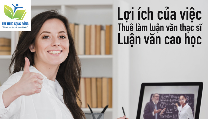 Lợi ích của việc thuê làm luận văn thạc sĩ, luận văn cao học