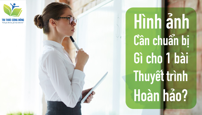 Hình ảnh Cần chuẩn bị gì cho 1 bài thuyết trình hoàn hảo?