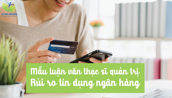 Mẫu luận văn thạc sĩ quản trị rủi ro tín dụng ngân hàng Mẫu luận văn thạc sĩ quản trị rủi ro tín dụng ngân hàng