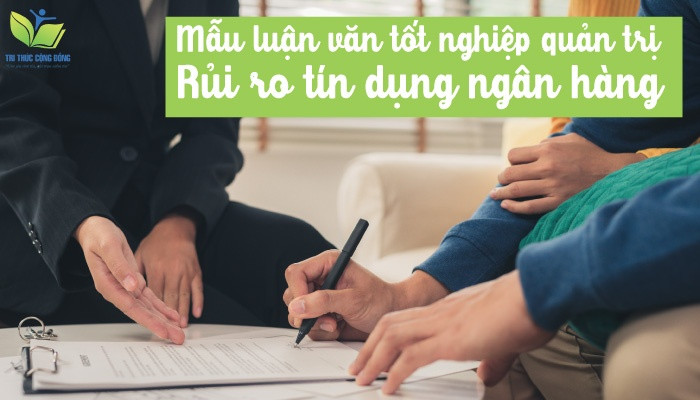 Mẫu luận văn tốt nghiệp quản trị rủi ro tín dụng ngân hàng Mẫu luận văn tốt nghiệp quản trị rủi ro tín dụng ngân hàng